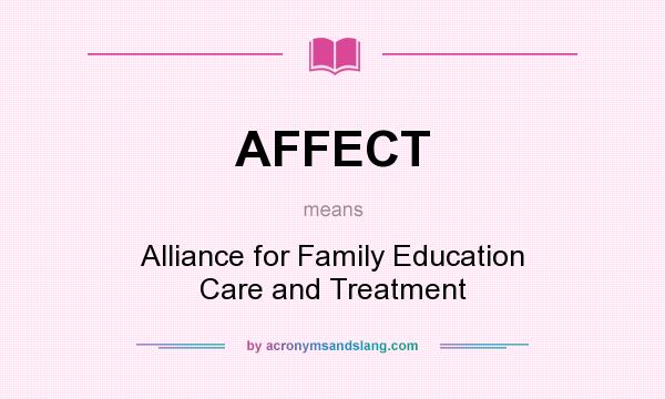 What does AFFECT mean? It stands for Alliance for Family Education Care and Treatment