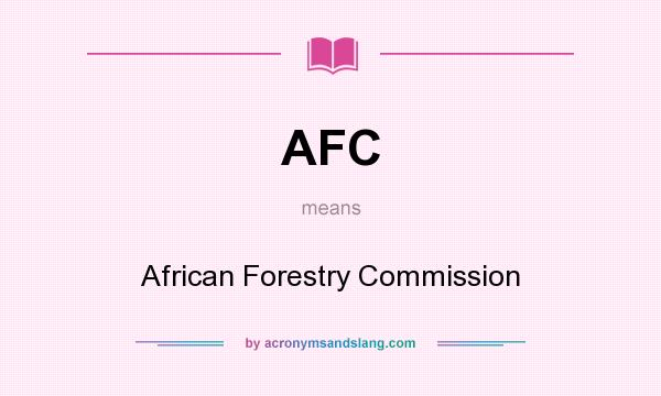 What does AFC mean? It stands for African Forestry Commission