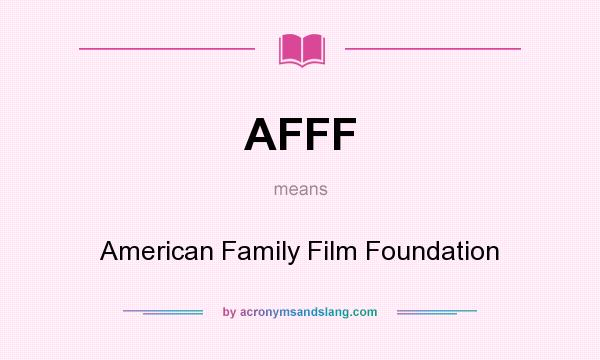 What does AFFF mean? It stands for American Family Film Foundation