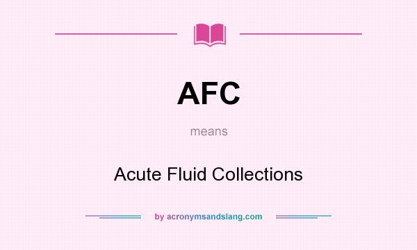 What does AFC mean? It stands for Acute Fluid Collections