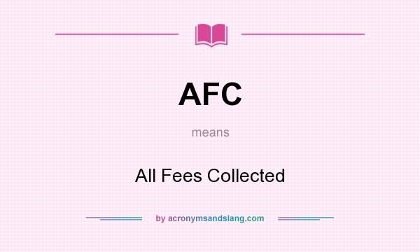 What does AFC mean? It stands for All Fees Collected
