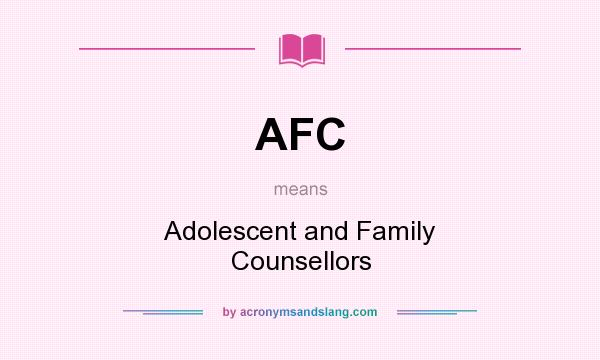 What does AFC mean? It stands for Adolescent and Family Counsellors
