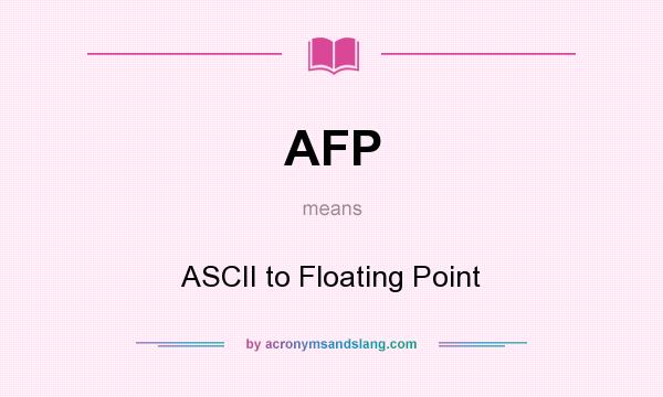 What does AFP mean? It stands for ASCII to Floating Point
