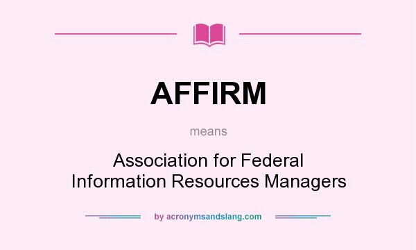 What does AFFIRM mean? It stands for Association for Federal Information Resources Managers