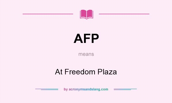 What does AFP mean? It stands for At Freedom Plaza