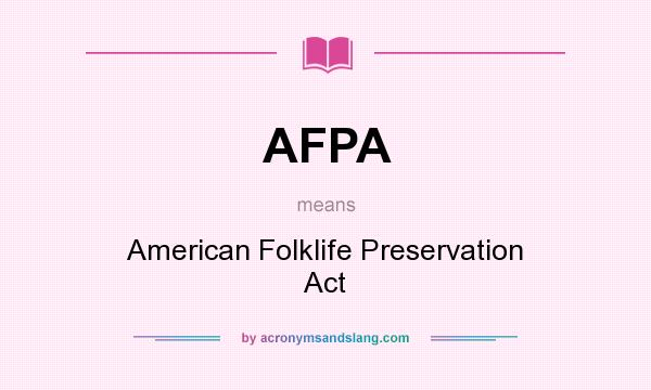 What does AFPA mean? It stands for American Folklife Preservation Act