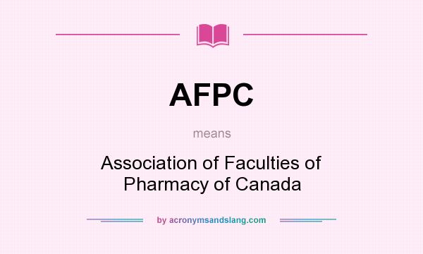 What does AFPC mean? It stands for Association of Faculties of Pharmacy of Canada