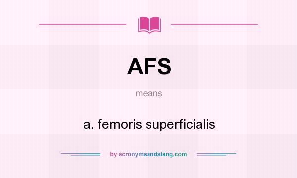 What does AFS mean? It stands for a. femoris superficialis