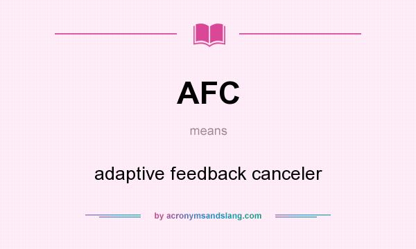 What does AFC mean? It stands for adaptive feedback canceler