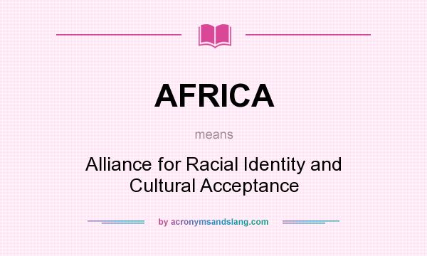 What does AFRICA mean? It stands for Alliance for Racial Identity and Cultural Acceptance