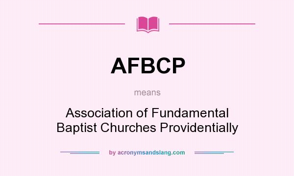 What does AFBCP mean? It stands for Association of Fundamental Baptist Churches Providentially