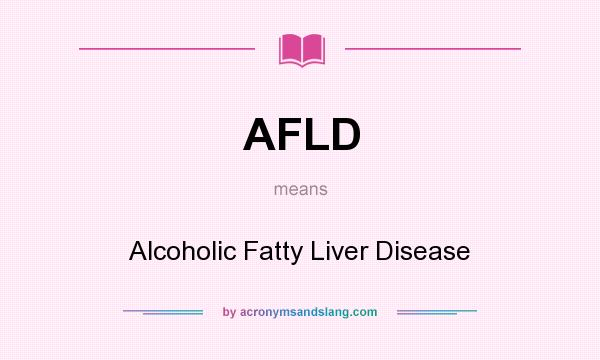 What does AFLD mean? It stands for Alcoholic Fatty Liver Disease