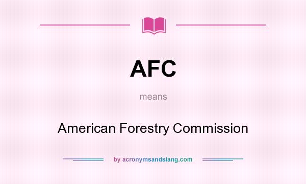 What does AFC mean? It stands for American Forestry Commission