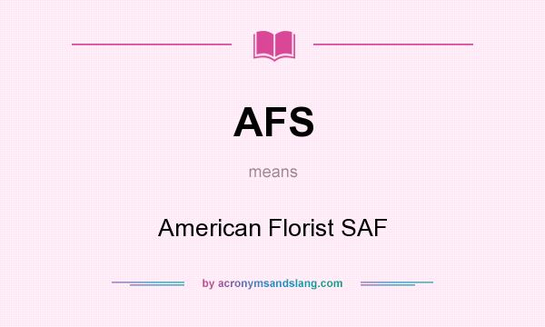 What does AFS mean? It stands for American Florist SAF