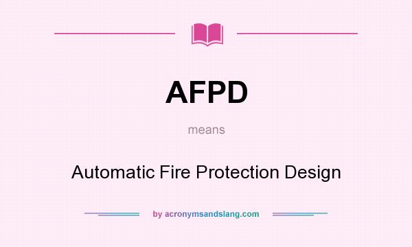 What does AFPD mean? It stands for Automatic Fire Protection Design