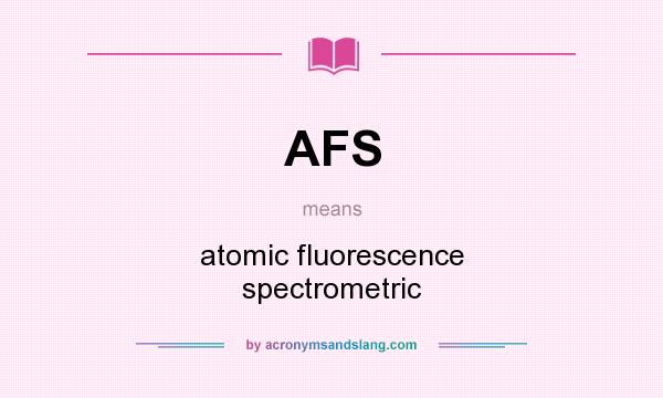 What does AFS mean? It stands for atomic fluorescence spectrometric