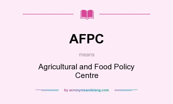 What does AFPC mean? It stands for Agricultural and Food Policy Centre