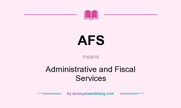 What does AFS mean? It stands for Administrative and Fiscal Services