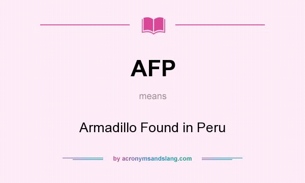 What does AFP mean? It stands for Armadillo Found in Peru