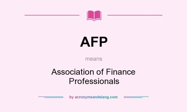 What does AFP mean? It stands for Association of Finance Professionals