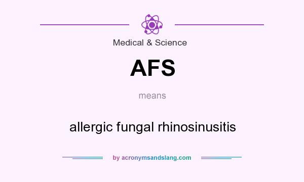 What does AFS mean? It stands for allergic fungal rhinosinusitis
