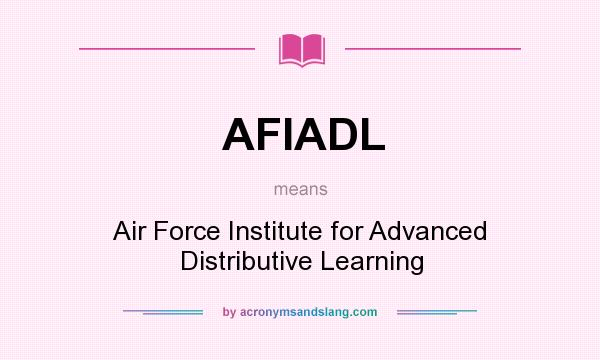 What does AFIADL mean? It stands for Air Force Institute for Advanced Distributive Learning