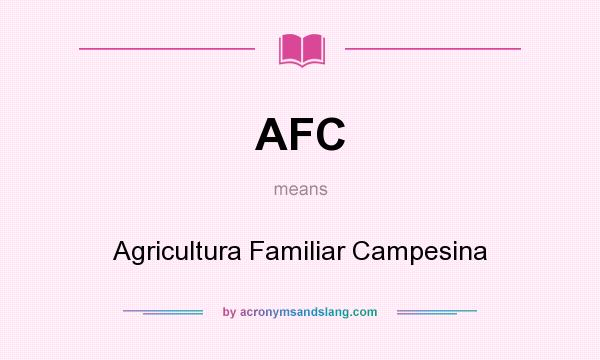 What does AFC mean? It stands for Agricultura Familiar Campesina