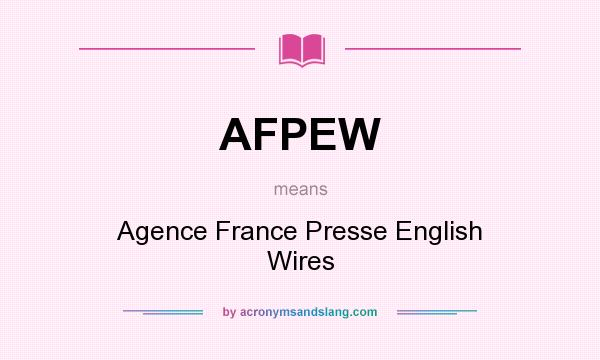 What does AFPEW mean? It stands for Agence France Presse English Wires