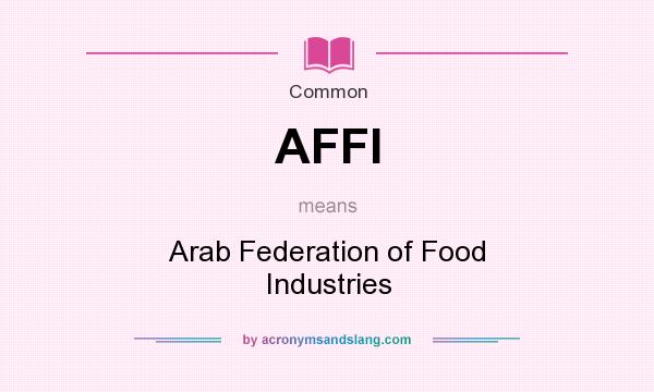 What does AFFI mean? It stands for Arab Federation of Food Industries