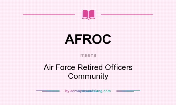 What does AFROC mean? It stands for Air Force Retired Officers Community