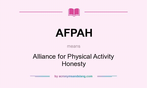 What does AFPAH mean? It stands for Alliance for Physical Activity Honesty