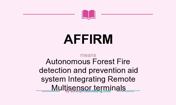 What does AFFIRM mean? It stands for Autonomous Forest Fire detection and prevention aid system Integrating Remote Multisensor terminals
