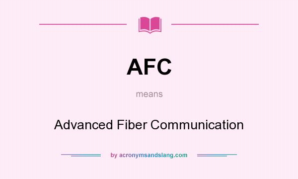 What does AFC mean? It stands for Advanced Fiber Communication