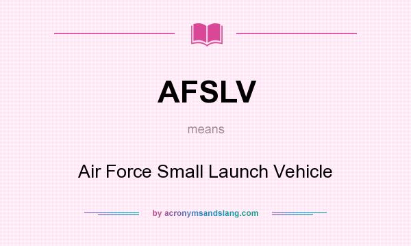 What does AFSLV mean? It stands for Air Force Small Launch Vehicle
