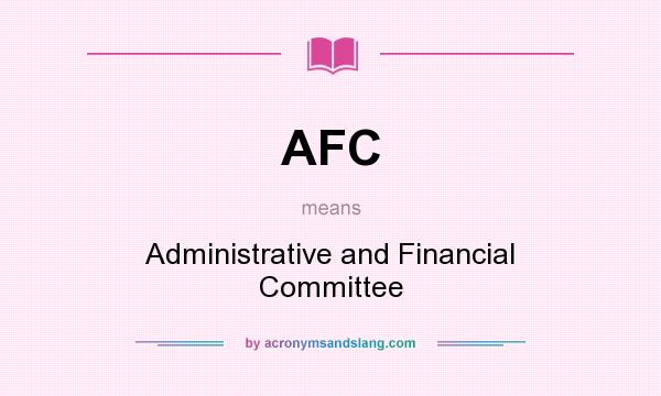 What does AFC mean? It stands for Administrative and Financial Committee