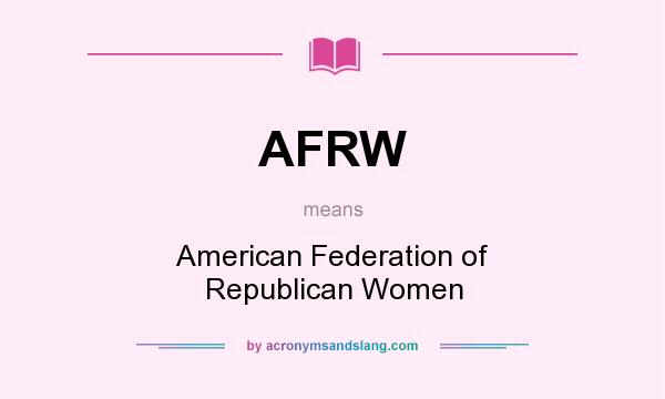What does AFRW mean? It stands for American Federation of Republican Women