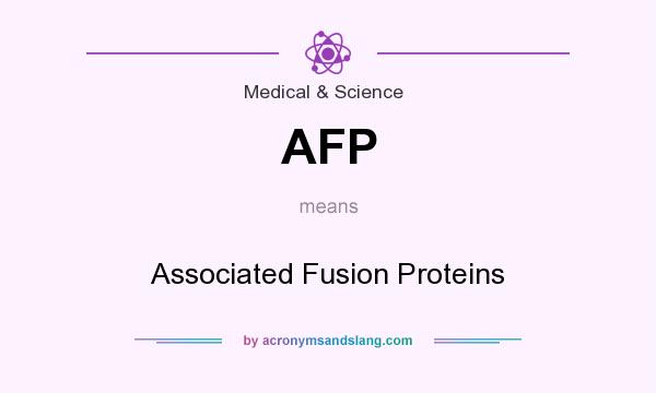 What does AFP mean? It stands for Associated Fusion Proteins
