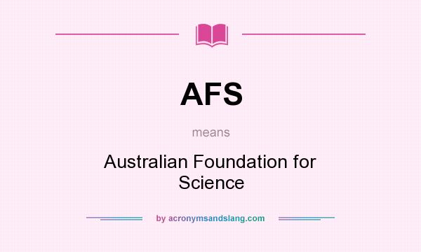 What does AFS mean? It stands for Australian Foundation for Science