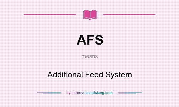 What does AFS mean? It stands for Additional Feed System