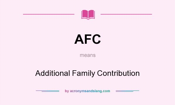 What does AFC mean? It stands for Additional Family Contribution