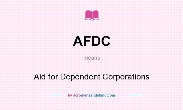 What does AFDC mean? It stands for Aid for Dependent Corporations