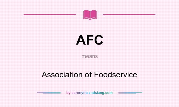 What does AFC mean? It stands for Association of Foodservice