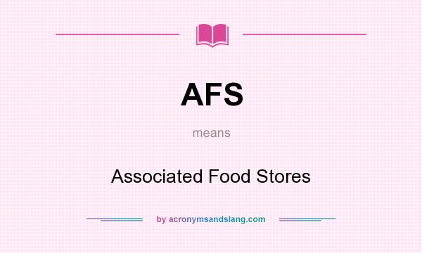 What does AFS mean? It stands for Associated Food Stores