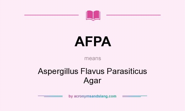 What does AFPA mean? It stands for Aspergillus Flavus Parasiticus Agar