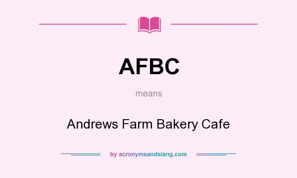 What does AFBC mean? It stands for Andrews Farm Bakery Cafe