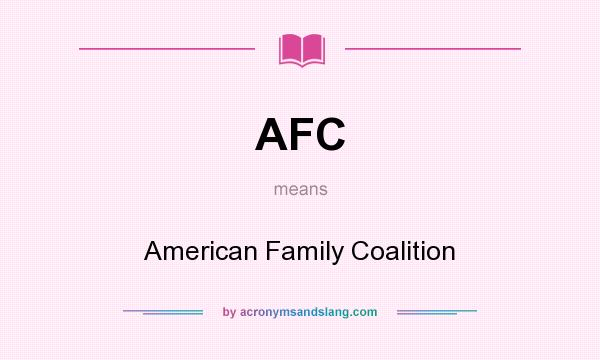 What does AFC mean? It stands for American Family Coalition
