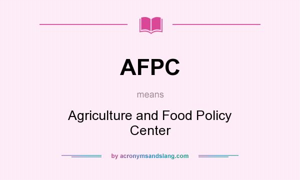What does AFPC mean? It stands for Agriculture and Food Policy Center
