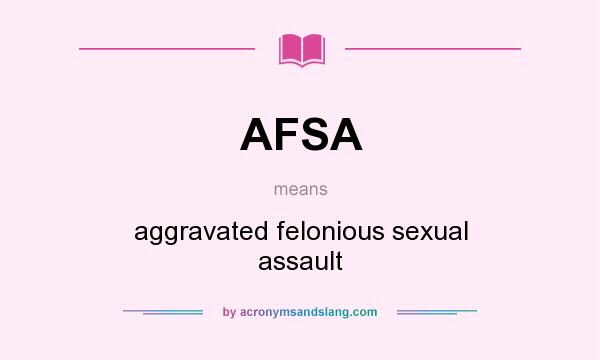 What does AFSA mean? It stands for aggravated felonious sexual assault