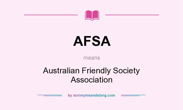 What does AFSA mean? It stands for Australian Friendly Society Association