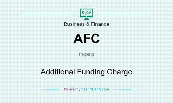 What does AFC mean? It stands for Additional Funding Charge